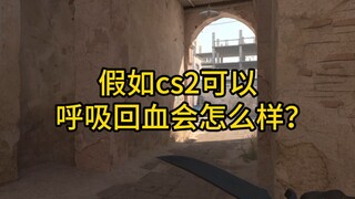 假如cs2可以呼吸回血会怎么样？