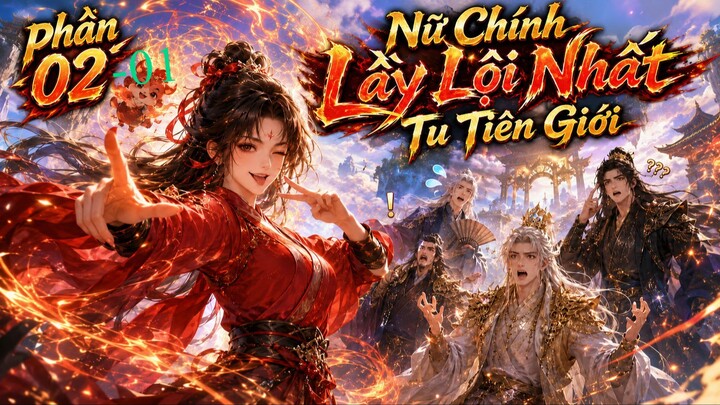 Nữ Chính Lầy Lội Nhất Tu Tiên Giới | Xích Miểu Truyện | Phần 02-01