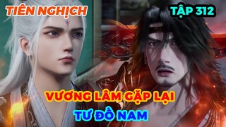 Tiên Nghịch Tập 312 | Vương Lâm Gặp Lại Tư Đồ Nam