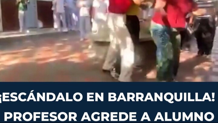 ¡ESCÁNDALO EN BARRANQUILLA! Profesor le pega a estudiante y el padre responde a