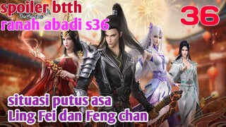 Batle Through The Heaven Ranah Abadi S36 Part 36 : Situasi Putus Asa Ling Fei Dan Feng Chan