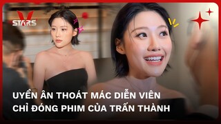 Uyển Ân THOÁT MÁC diễn viên chỉ đóng phim của Trấn Thành - Liệu có thành công?
