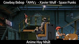 Cowboy Bebop「AMV」- Xavier Wulf - Space Punks | Hay nhất