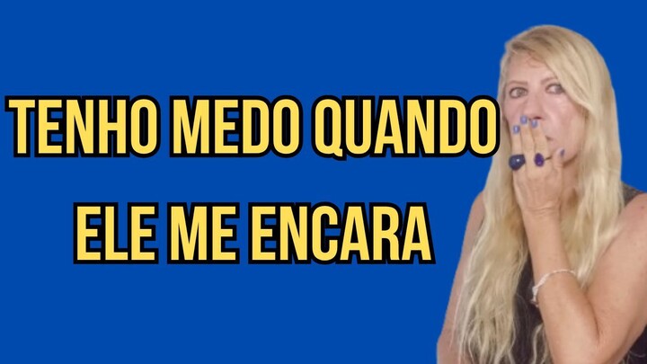 Tenho medo quando ele me encara!