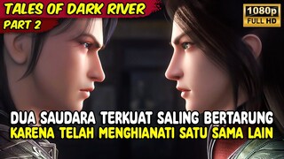 DUA SAUDARA TERKUAT SALING BERTARUNG KARENA TELAH SALING MENGHIANATI | TALES OF DARK RIVER | PART 2