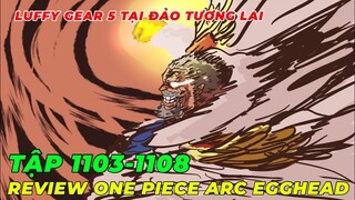 REVIEW ONE PIECE TẬP 1103-1108 l KẺ PHẢN BỘI XUẤT HIỆN I BĂNG MŨ RƠM MẮC KẸT TẠI ĐẢO EGGHEAD l
