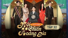 NỘI CHIẾN HOÀNG GIA - TẬP 32 | LỒNG TIẾNG VIỆT
