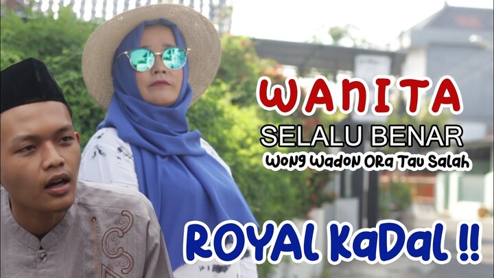 Royal Kadal !! Wong wadon mesti bener - WANITA SELALU BENAR