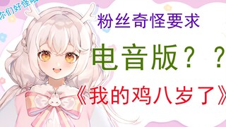 粉丝要求我用电音唱《我的鸡它八岁了》？？是什么样的？？