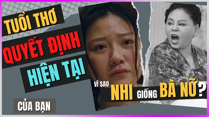 Vì sao giận Bà Nữ mà Nhi vẫn y như mẹ: TUỔI THƠ quyết định HIỆN TẠI [DLDBTT]