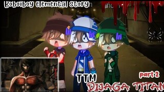 ketika TTM Dijaga Titan👹|| part 2 || Boboiboy elemental story