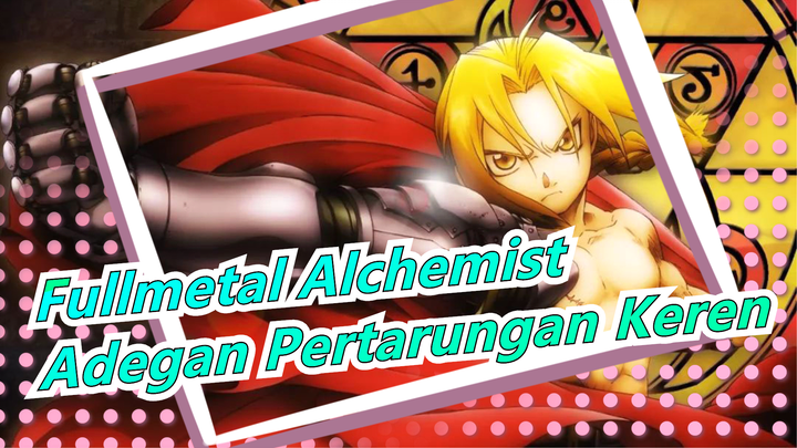 [Fullmetal Alchemist/Mashup] Adegan Pertarungan Keren, Kamu Akan Cinta Mereka Setelah Menonton