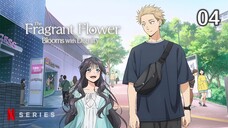 The Fragrant Flower Blooms with Dignity - 04 - ENG SUB