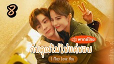 EP.8 กับคุณไม่ใช่แค่ชอบ พากย์ไทย ตอนที่ 8 I May Love You
