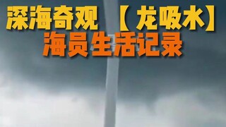 难得一见的深海奇观，龙吸水，海员生活记录。
