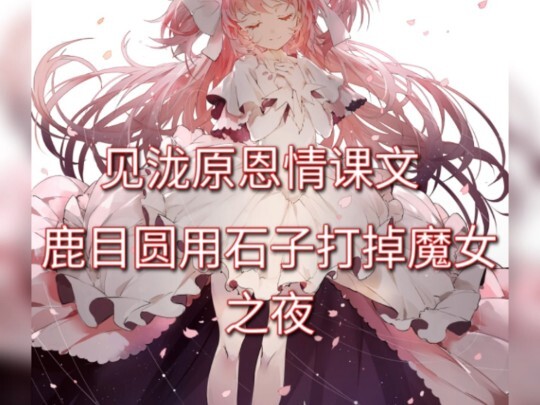 见泷原恩情课文《鹿目圆用石子打掉魔女之夜》