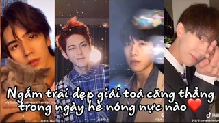 Tik tok(douyin-T4/2020)❤️✨Ngắm trai đẹp giải toả căng thẳng trong ngày hè nóng nực nào❤️🤟