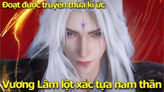 Đoạt Truyền Thừa Ký Ức Vương Lâm Lột Xác Tựa Nam Thần | Tiên Nghịch