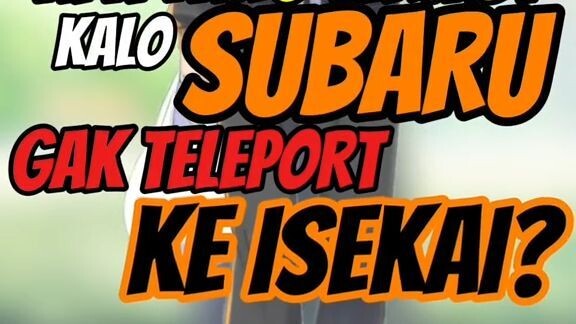 Apa Yang Terjadi Kalo Subaru Gak Teleport Ke Isekai?