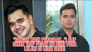 "Jangan Main Perasaan..."! Alif Satar Titip Pesan Ini Buat Para Lelaki Di Luar Sana!