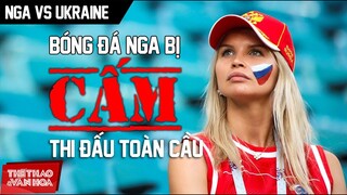 NÓNG! Nga vs Ukraine căng thẳng, FIFA loại đội tuyển bóng đá Nga khỏi vòng loại World Cup 2022