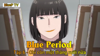 Blue Period Tập 6 - Chỉ còn một tháng rưỡi nữa
