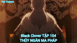 Black Clover TẬP 104-THỦY NGÂN MA PHÁP