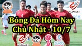 Lịch Thi Đấu Bóng Đá Hôm Nay 10/7 -  U19 Việt Nam Có Trận Đấu Quyết Định Tại Giải U19 Đông Nam Á