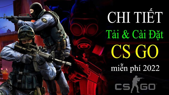 Game CS GO 2022 Miễn Phí | Hướng Dẫn Tải và Cài Đặt Game Counter-Strike Mới Nhất Cho Laptop PC 2022