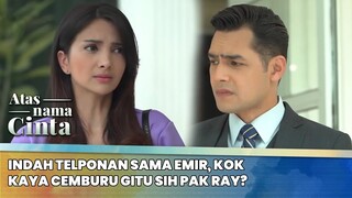 Indah Telponan Sama Emir, Kok Kaya Cemburu Gitu sih Pak Ray? | Atas Nama Cinta ANTV | Eps 3 (6/6)
