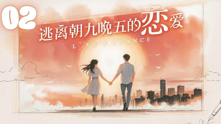 🇨🇳EPISODE 02l Love's Chance - 逃离朝九晚五的恋爱 l🇨🇳Romance,Dating,Friendship