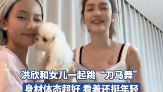 洪欣和女儿一起跳“刀马舞”，身材体态超好 看着还挺年轻