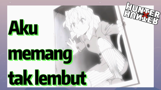 Aku memang tak lembut