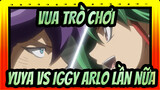 [Vua trò chơi!] Yuya vs.Iggy Arlo lần nữa