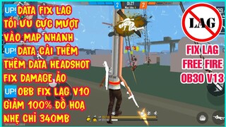 HƯỚNG DẪN FIX LAG FREE FIRE OB30 V13 PRO - DATA HEADSHOT FIX DAMAGE ẢO, OBB MINECRAFT V10 NHẸ 340MB.