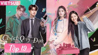 Phim Chệch Quỹ Đạo - Tập 19 - Vietsub