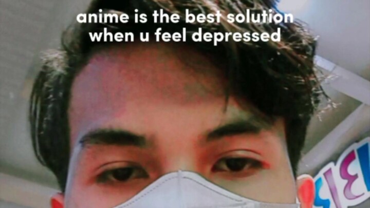 anime is the best solution when u feel depressed