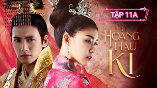 HOÀNG HẬU KI - TẬP 11A | LỒNG TIẾNG VIỆT