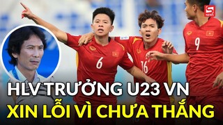 Hòa U23 Hàn Quốc, HLV trưởng U23 Việt Nam xin lỗi vì chưa thắng