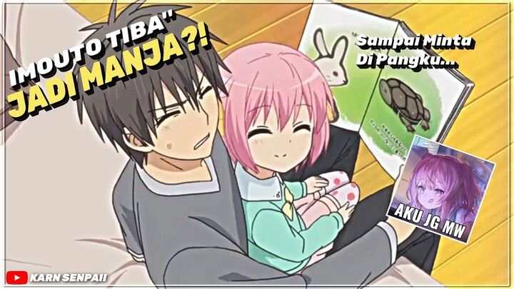 Imouto Tiba" Jadi Manja?! Apa Sebabnya nih?🤔