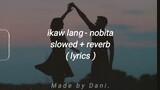 Ikaw lamang - Nobita ( slowed + reverb ) Lyrics