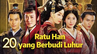 Ratu Han yang Berbudi Luhur 20丨The Virtuous Queen of Han 20