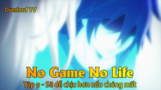 No game No life Tập 9 - Sẽ dễ chịu hơn nếu chúng mất