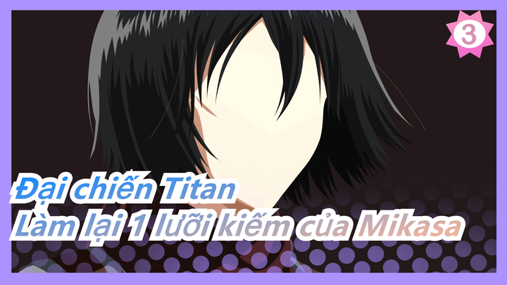 [Đại chiến Titan] Làm lại 1 lưỡi kiếm của Mikasa Ackerman_3