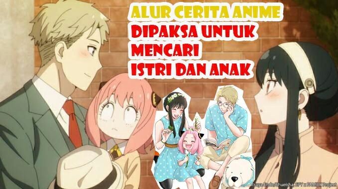 Terpaksa Untuk Punya Istri Dan Anak - ALUR CERITA ANIME SPY X FAMILY