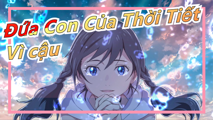 [Đứa Con Của Thời Tiết] Kỷ niệm 3 năm|Thời tiết chuyển xấu vì cậu, trời trong xanh cũng vì cậu!