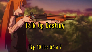 Talk Op Destiny_Tập 10 Học trò à ?