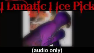 1 lunatic 1 ice pick video (audio only)