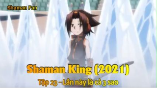 Shaman King (2021) Tập 23 - Lần này là cả 3 sao