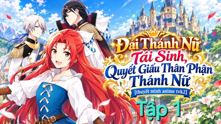 Đại Thánh Nữ Tái Sinh, Quyết Giấu Thân Phận Thánh Nữ Tập 1 thuyết minh